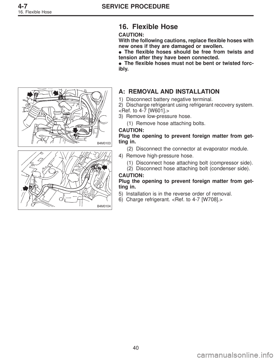 SUBARU LEGACY 1995  Service Repair Manual 16. Flexible Hose
CAUTION:
With the following cautions, replace flexible hoses with
new ones if they are damaged or swollen.
The flexible hoses should be free from twists and
tension after they have 