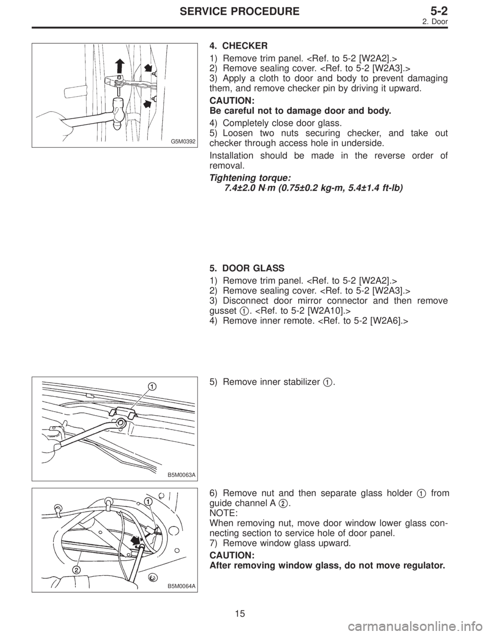 SUBARU LEGACY 1995  Service Repair Manual G5M0392
4. CHECKER
1) Remove trim panel. <Ref. to 5-2 [W2A2].>
2) Remove sealing cover. <Ref. to 5-2 [W2A3].>
3) Apply a cloth to door and body to prevent damaging
them, and remove checker pin by driv