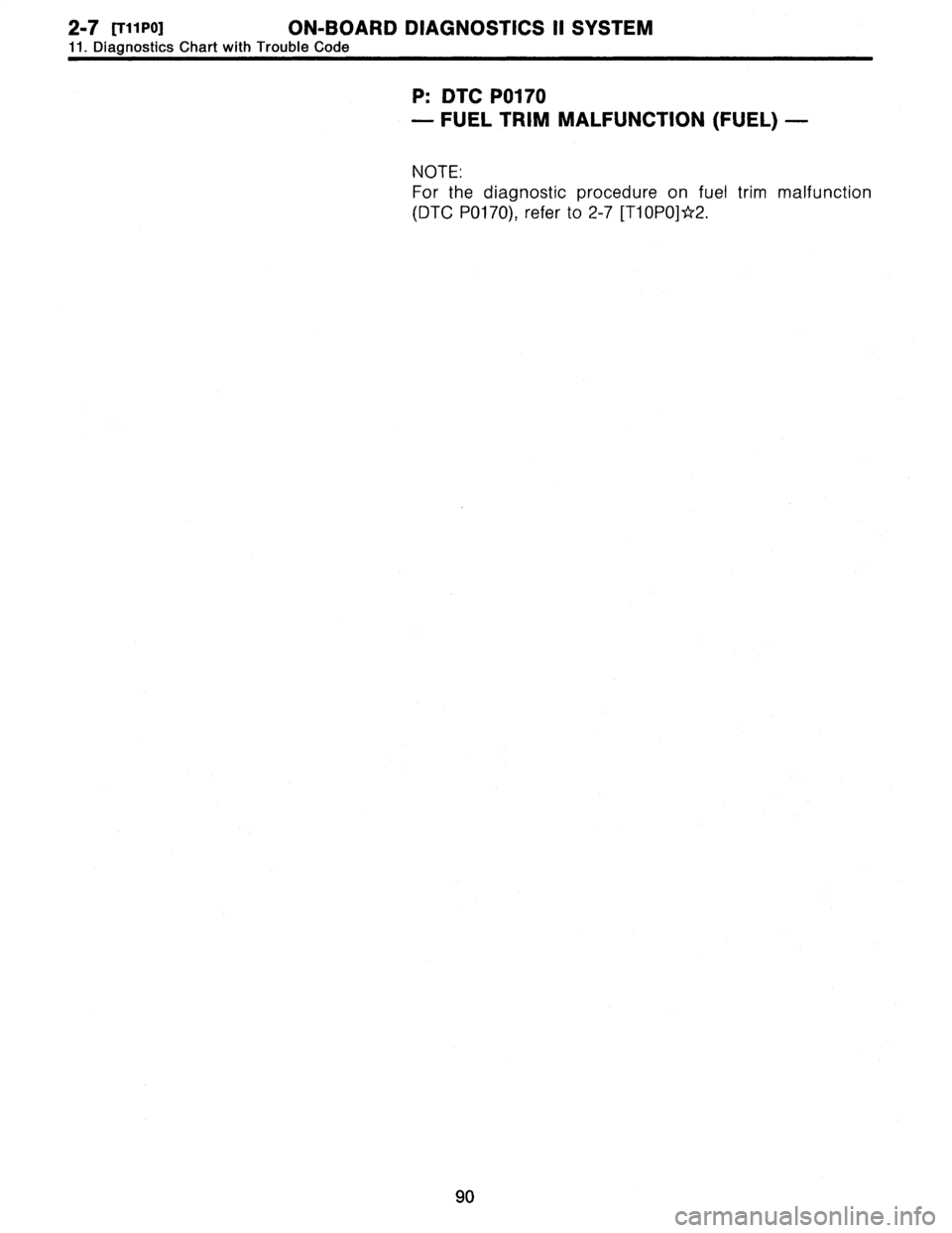 SUBARU LEGACY 1996  Service Repair Manual 2-7
[T11Po]
ON-BOARD
DIAGNOSTICS
II
SYSTEM

11
.
Diagnostics
Chart
with
Trouble
Code

P
:
DTC
P0170

-
FUEL
TRIM
MALFUNCTION
(FUEL)
-

NOTE
:

For
the
diagnostic

(DTC
P0170),
refer

procedure
on
fuel