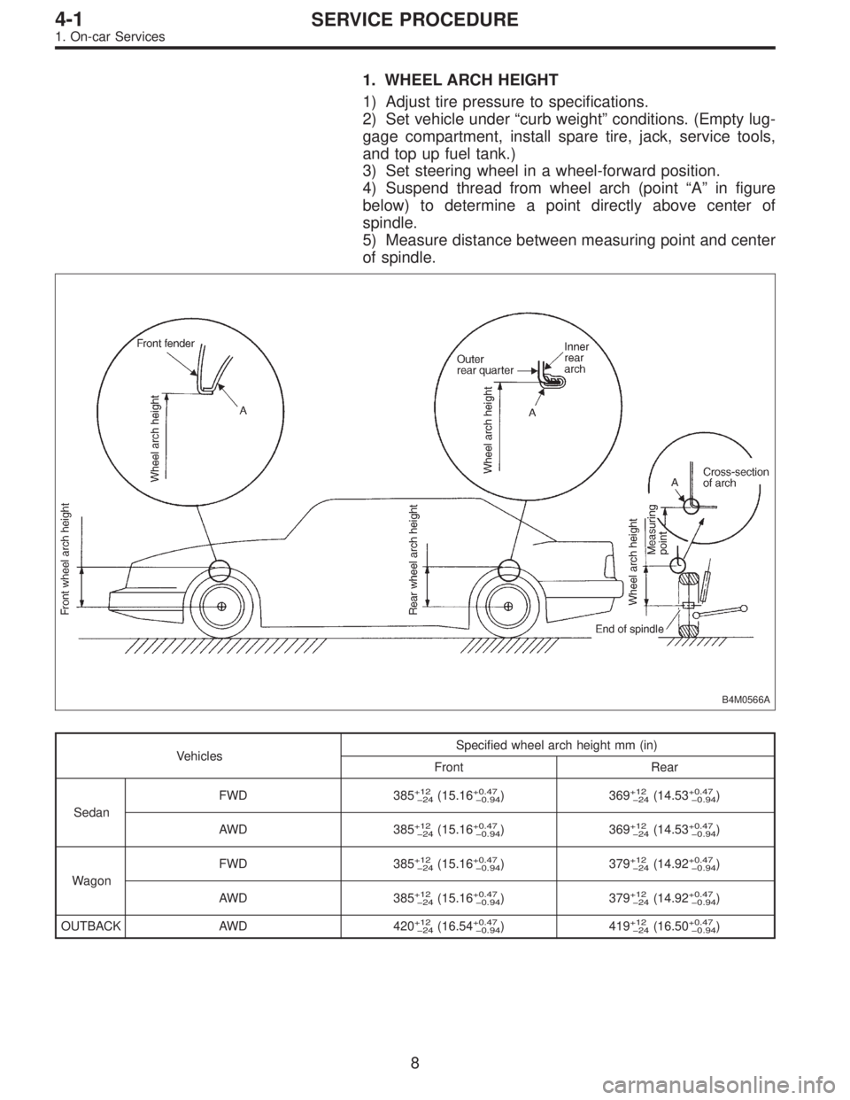 SUBARU LEGACY 1996  Service Repair Manual 1. WHEEL ARCH HEIGHT
1) Adjust tire pressure to specifications.
2) Set vehicle under“curb weight”conditions. (Empty lug-
gage compartment, install spare tire, jack, service tools,
and top up fuel 