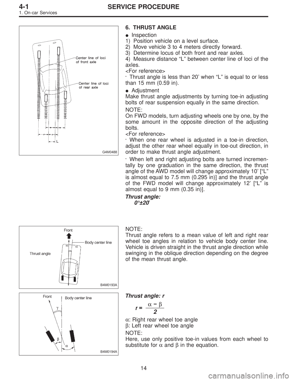 SUBARU LEGACY 1996 Service Repair Manual G4M0488
6. THRUST ANGLE
Inspection
1) Position vehicle on a level surface.
2) Move vehicle 3 to 4 meters directly forward.
3) Determine locus of both front and rear axles.
4) Measure distance“L”b SUBARU LEGACY 1996 Service Repair Manual G4M0488
6. THRUST ANGLE
Inspection
1) Position vehicle on a level surface.
2) Move vehicle 3 to 4 meters directly forward.
3) Determine locus of both front and rear axles.
4) Measure distance“L”b