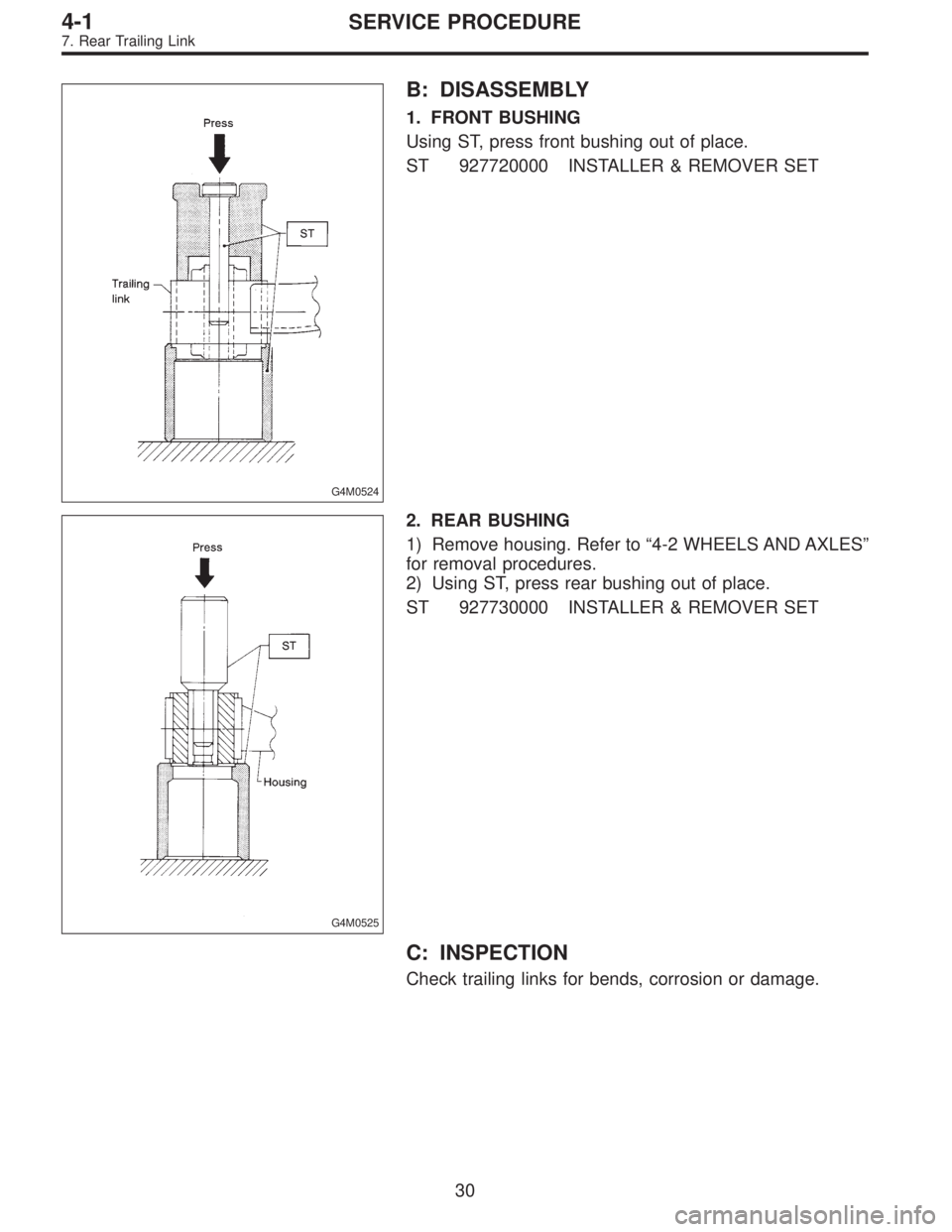 SUBARU LEGACY 1996  Service Repair Manual G4M0524
B: DISASSEMBLY
1. FRONT BUSHING
Using ST, press front bushing out of place.
ST 927720000 INSTALLER & REMOVER SET
G4M0525
2. REAR BUSHING
1) Remove housing. Refer to“4-2 WHEELS AND AXLES”
f