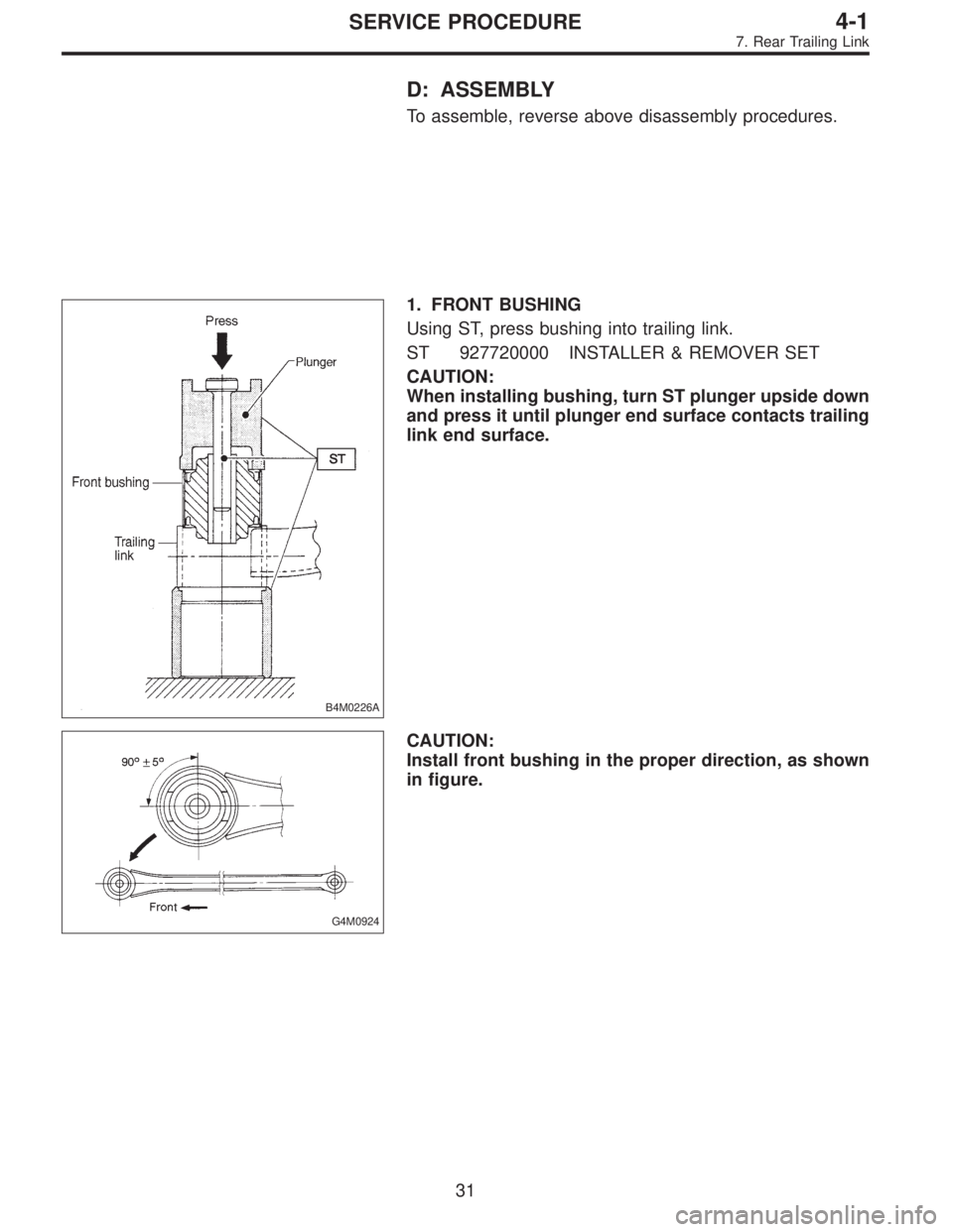 SUBARU LEGACY 1996  Service Repair Manual D: ASSEMBLY
To assemble, reverse above disassembly procedures.
B4M0226A
1. FRONT BUSHING
Using ST, press bushing into trailing link.
ST 927720000 INSTALLER & REMOVER SET
CAUTION:
When installing bushi
