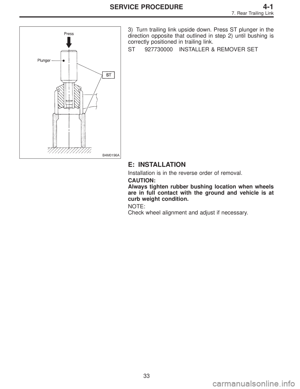 SUBARU LEGACY 1996  Service Repair Manual B4M0196A
3) Turn trailing link upside down. Press ST plunger in the
direction opposite that outlined in step 2) until bushing is
correctly positioned in trailing link.
ST 927730000 INSTALLER & REMOVER