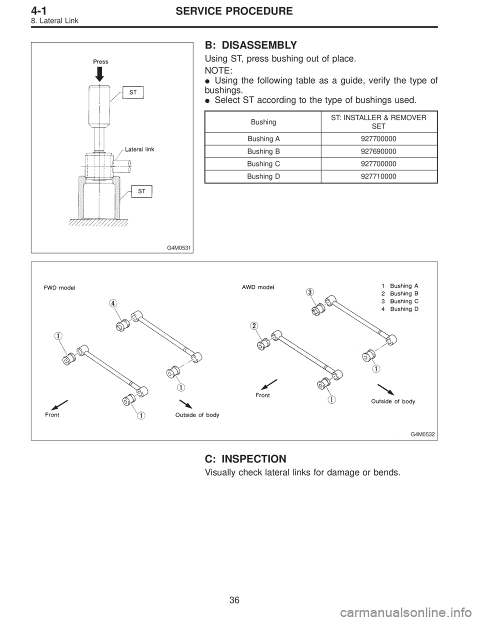 SUBARU LEGACY 1996  Service Repair Manual G4M0531
B: DISASSEMBLY
Using ST, press bushing out of place.
NOTE:
Using the following table as a guide, verify the type of
bushings.
Select ST according to the type of bushings used.
BushingST: INS
