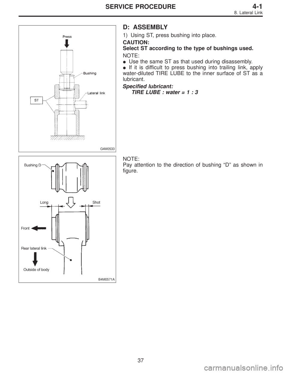 SUBARU LEGACY 1996  Service Repair Manual G4M0533
D: ASSEMBLY
1) Using ST, press bushing into place.
CAUTION:
Select ST according to the type of bushings used.
NOTE:
Use the same ST as that used during disassembly.
If it is difficult to pre