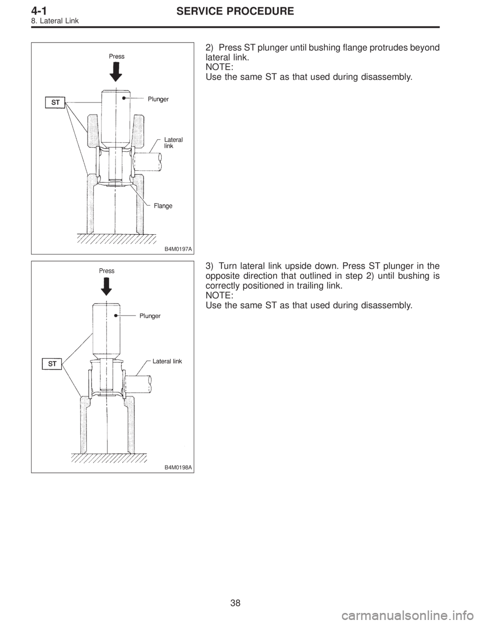SUBARU LEGACY 1996  Service Repair Manual B4M0197A
2) Press ST plunger until bushing flange protrudes beyond
lateral link.
NOTE:
Use the same ST as that used during disassembly.
B4M0198A
3) Turn lateral link upside down. Press ST plunger in t