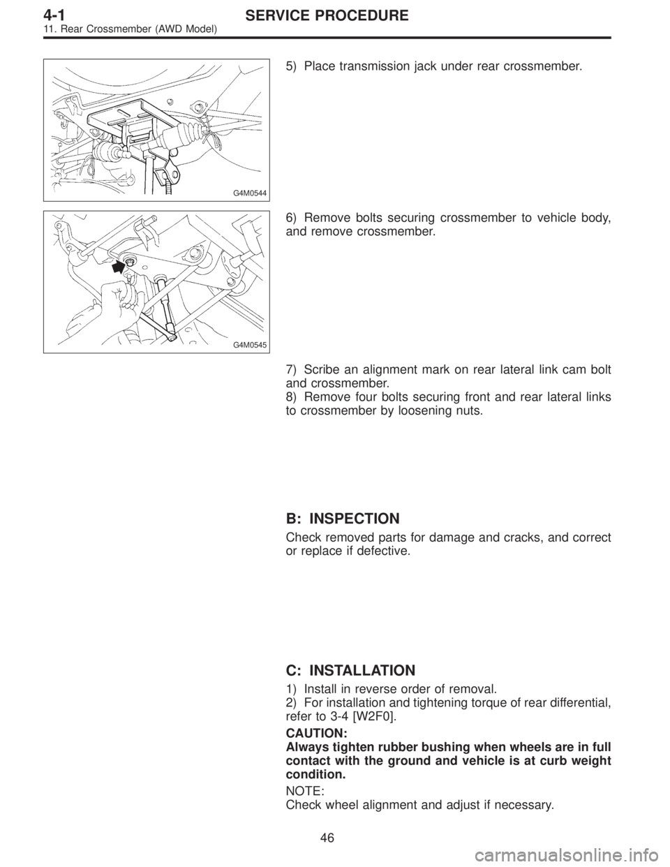 SUBARU LEGACY 1996  Service Repair Manual G4M0544
5) Place transmission jack under rear crossmember.
G4M0545
6) Remove bolts securing crossmember to vehicle body,
and remove crossmember.
7) Scribe an alignment mark on rear lateral link cam bo