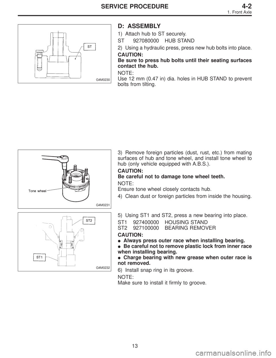 SUBARU LEGACY 1996 Service Repair Manual G4M0230
D: ASSEMBLY
1) Attach hub to ST securely.
ST 927080000 HUB STAND
2) Using a hydraulic press, press new hub bolts into place.
CAUTION:
Be sure to press hub bolts until their seating surfaces
co SUBARU LEGACY 1996 Service Repair Manual G4M0230
D: ASSEMBLY
1) Attach hub to ST securely.
ST 927080000 HUB STAND
2) Using a hydraulic press, press new hub bolts into place.
CAUTION:
Be sure to press hub bolts until their seating surfaces
co