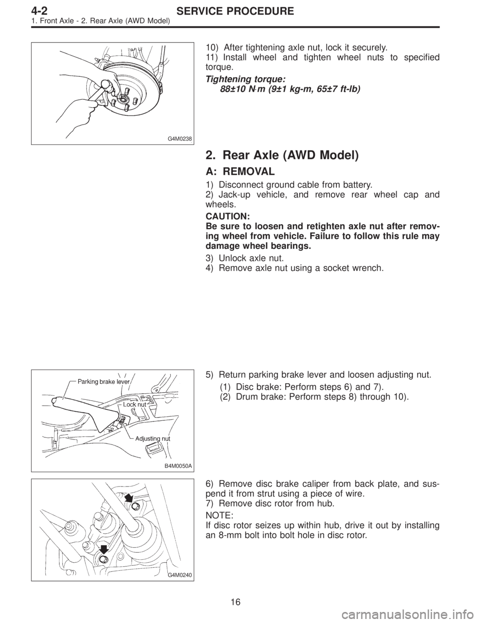 SUBARU LEGACY 1996  Service Repair Manual G4M0238
10) After tightening axle nut, lock it securely.
11) Install wheel and tighten wheel nuts to specified
torque.
Tightening torque:
88±10 N⋅m (9±1 kg-m, 65±7 ft-lb)
2. Rear Axle (AWD Model)