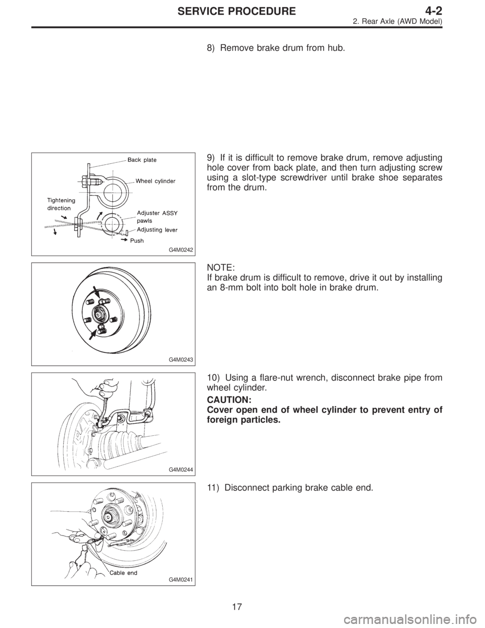 SUBARU LEGACY 1996  Service Repair Manual 8) Remove brake drum from hub.
G4M0242
9) If it is difficult to remove brake drum, remove adjusting
hole cover from back plate, and then turn adjusting screw
using a slot-type screwdriver until brake 