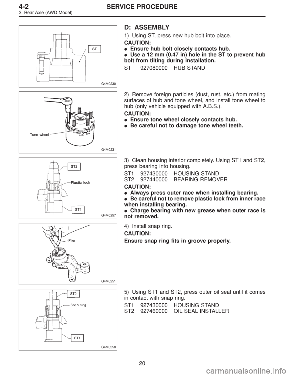 SUBARU LEGACY 1996 Service Repair Manual G4M0230
D: ASSEMBLY
1) Using ST, press new hub bolt into place.
CAUTION:
Ensure hub bolt closely contacts hub.
Use a 12 mm (0.47 in) hole in the ST to prevent hub
bolt from tilting during installati SUBARU LEGACY 1996 Service Repair Manual G4M0230
D: ASSEMBLY
1) Using ST, press new hub bolt into place.
CAUTION:
Ensure hub bolt closely contacts hub.
Use a 12 mm (0.47 in) hole in the ST to prevent hub
bolt from tilting during installati
