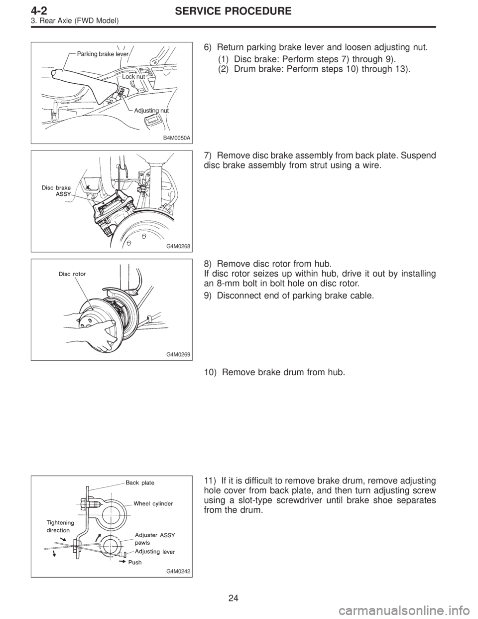 SUBARU LEGACY 1996  Service Repair Manual B4M0050A
6) Return parking brake lever and loosen adjusting nut.
(1) Disc brake: Perform steps 7) through 9).
(2) Drum brake: Perform steps 10) through 13).
G4M0268
7) Remove disc brake assembly from 