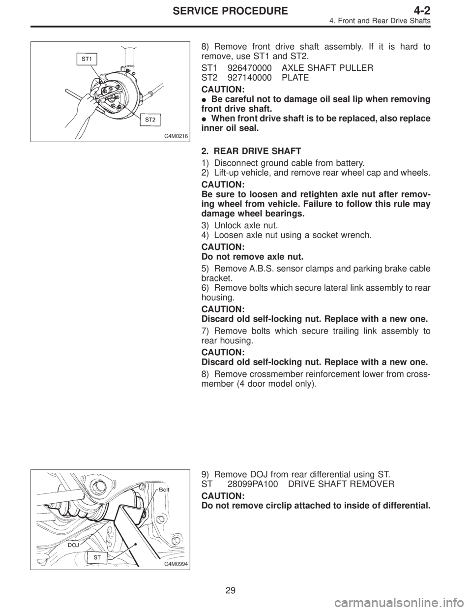 SUBARU LEGACY 1996 Service Repair Manual G4M0216
8) Remove front drive shaft assembly. If it is hard to
remove, use ST1 and ST2.
ST1 926470000 AXLE SHAFT PULLER
ST2 927140000 PLATE
CAUTION:
Be careful not to damage oil seal lip when removin SUBARU LEGACY 1996 Service Repair Manual G4M0216
8) Remove front drive shaft assembly. If it is hard to
remove, use ST1 and ST2.
ST1 926470000 AXLE SHAFT PULLER
ST2 927140000 PLATE
CAUTION:
Be careful not to damage oil seal lip when removin