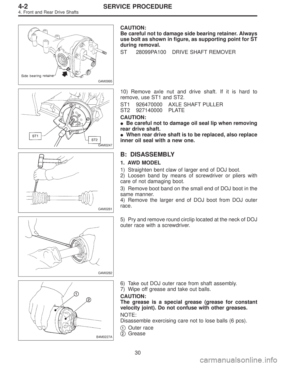 SUBARU LEGACY 1996 Service Repair Manual G4M0995
CAUTION:
Be careful not to damage side bearing retainer. Always
use bolt as shown in figure, as supporting point for ST
during removal.
ST 28099PA100 DRIVE SHAFT REMOVER
G4M0247
10) Remove axl SUBARU LEGACY 1996 Service Repair Manual G4M0995
CAUTION:
Be careful not to damage side bearing retainer. Always
use bolt as shown in figure, as supporting point for ST
during removal.
ST 28099PA100 DRIVE SHAFT REMOVER
G4M0247
10) Remove axl