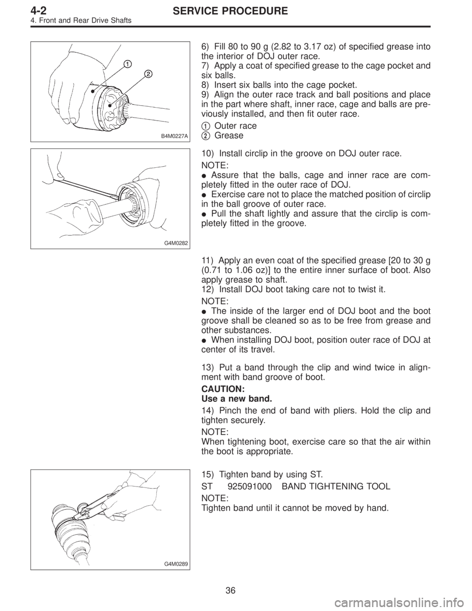 SUBARU LEGACY 1996 Service Repair Manual B4M0227A
6) Fill 80 to 90 g (2.82 to 3.17 oz) of specified grease into
the interior of DOJ outer race.
7) Apply a coat of specified grease to the cage pocket and
six balls.
8) Insert six balls into th SUBARU LEGACY 1996 Service Repair Manual B4M0227A
6) Fill 80 to 90 g (2.82 to 3.17 oz) of specified grease into
the interior of DOJ outer race.
7) Apply a coat of specified grease to the cage pocket and
six balls.
8) Insert six balls into th