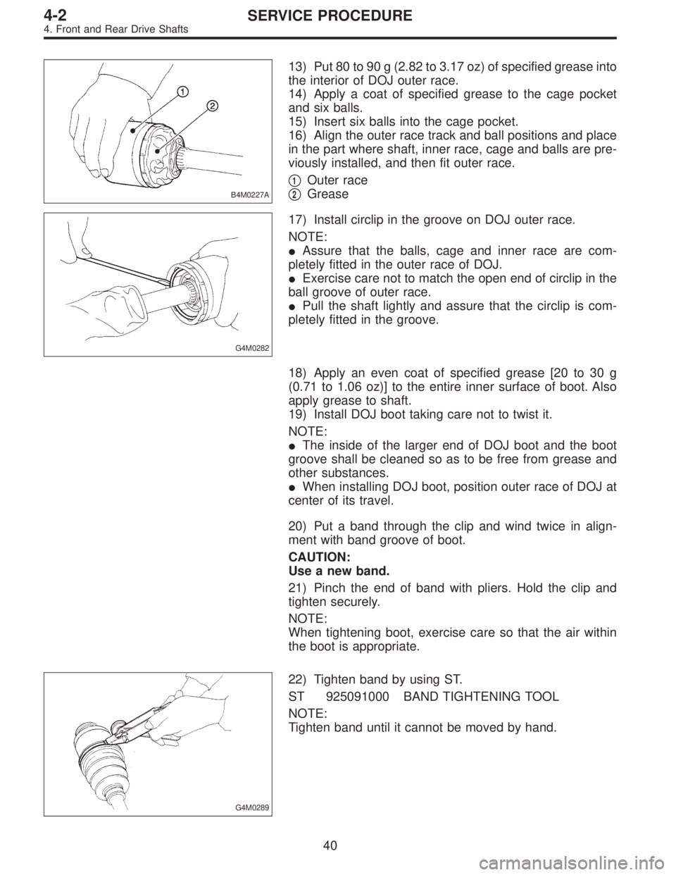 SUBARU LEGACY 1996 Service Repair Manual B4M0227A
13) Put 80 to 90 g (2.82 to 3.17 oz) of specified grease into
the interior of DOJ outer race.
14) Apply a coat of specified grease to the cage pocket
and six balls.
15) Insert six balls into SUBARU LEGACY 1996 Service Repair Manual B4M0227A
13) Put 80 to 90 g (2.82 to 3.17 oz) of specified grease into
the interior of DOJ outer race.
14) Apply a coat of specified grease to the cage pocket
and six balls.
15) Insert six balls into