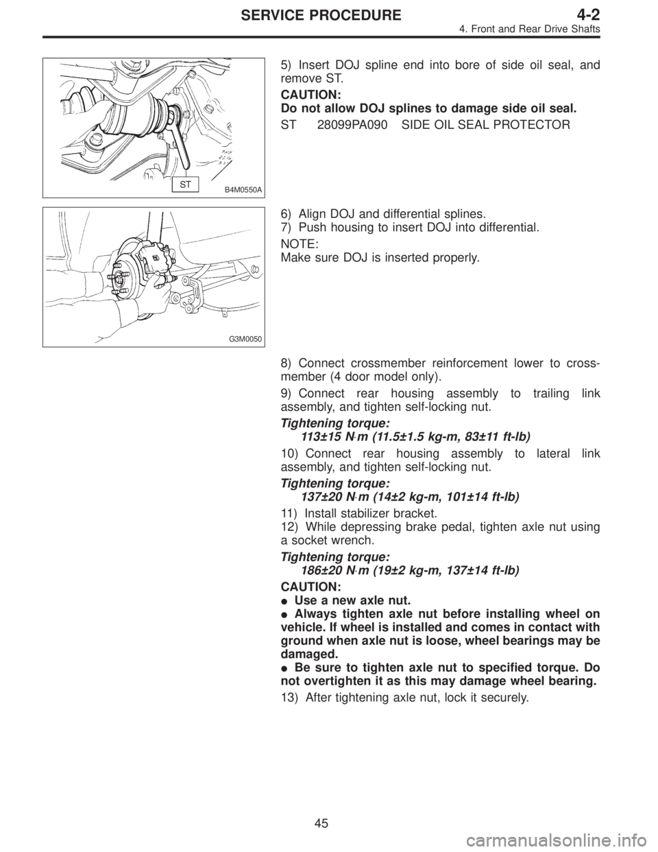 SUBARU LEGACY 1996 Service Repair Manual B4M0550A
5) Insert DOJ spline end into bore of side oil seal, and
remove ST.
CAUTION:
Do not allow DOJ splines to damage side oil seal.
ST 28099PA090 SIDE OIL SEAL PROTECTOR
G3M0050
6) Align DOJ and d SUBARU LEGACY 1996 Service Repair Manual B4M0550A
5) Insert DOJ spline end into bore of side oil seal, and
remove ST.
CAUTION:
Do not allow DOJ splines to damage side oil seal.
ST 28099PA090 SIDE OIL SEAL PROTECTOR
G3M0050
6) Align DOJ and d