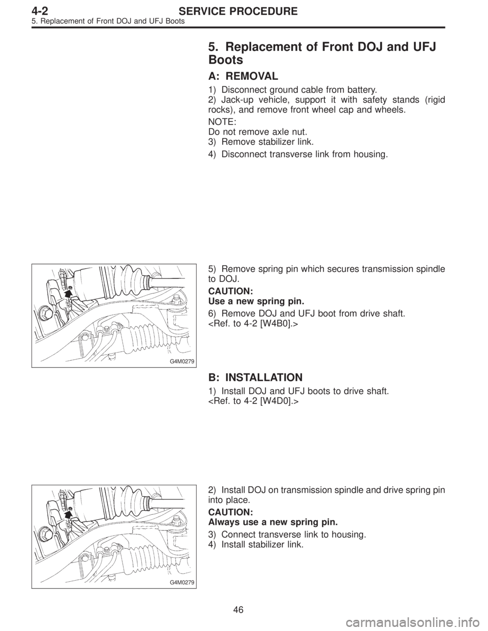 SUBARU LEGACY 1996  Service Repair Manual 5. Replacement of Front DOJ and UFJ
Boots
A: REMOVAL
1) Disconnect ground cable from battery.
2) Jack-up vehicle, support it with safety stands (rigid
rocks), and remove front wheel cap and wheels.
NO