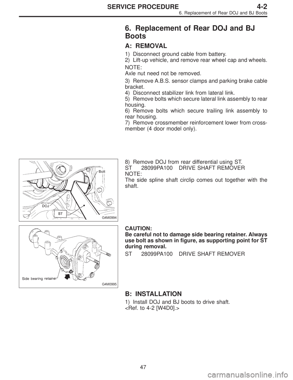 SUBARU LEGACY 1996  Service Repair Manual 6. Replacement of Rear DOJ and BJ
Boots
A: REMOVAL
1) Disconnect ground cable from battery.
2) Lift-up vehicle, and remove rear wheel cap and wheels.
NOTE:
Axle nut need not be removed.
3) Remove A.B.