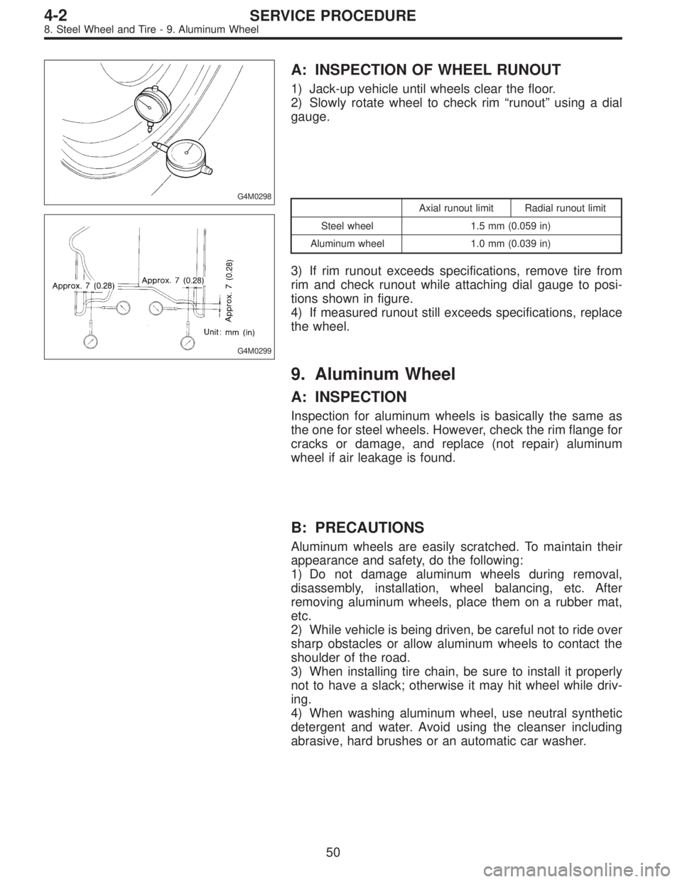 SUBARU LEGACY 1996 Service Repair Manual G4M0298
A: INSPECTION OF WHEEL RUNOUT
1) Jack-up vehicle until wheels clear the floor.
2) Slowly rotate wheel to check rim“runout”using a dial
gauge.
G4M0299
Axial runout limit Radial runout limit SUBARU LEGACY 1996 Service Repair Manual G4M0298
A: INSPECTION OF WHEEL RUNOUT
1) Jack-up vehicle until wheels clear the floor.
2) Slowly rotate wheel to check rim“runout”using a dial
gauge.
G4M0299
Axial runout limit Radial runout limit