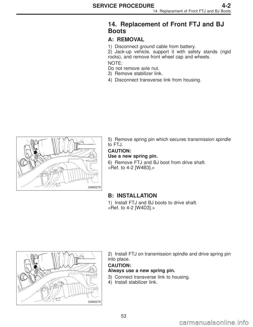 SUBARU LEGACY 1996  Service Repair Manual 14. Replacement of Front FTJ and BJ
Boots
A: REMOVAL
1) Disconnect ground cable from battery.
2) Jack-up vehicle, support it with safety stands (rigid
rocks), and remove front wheel cap and wheels.
NO