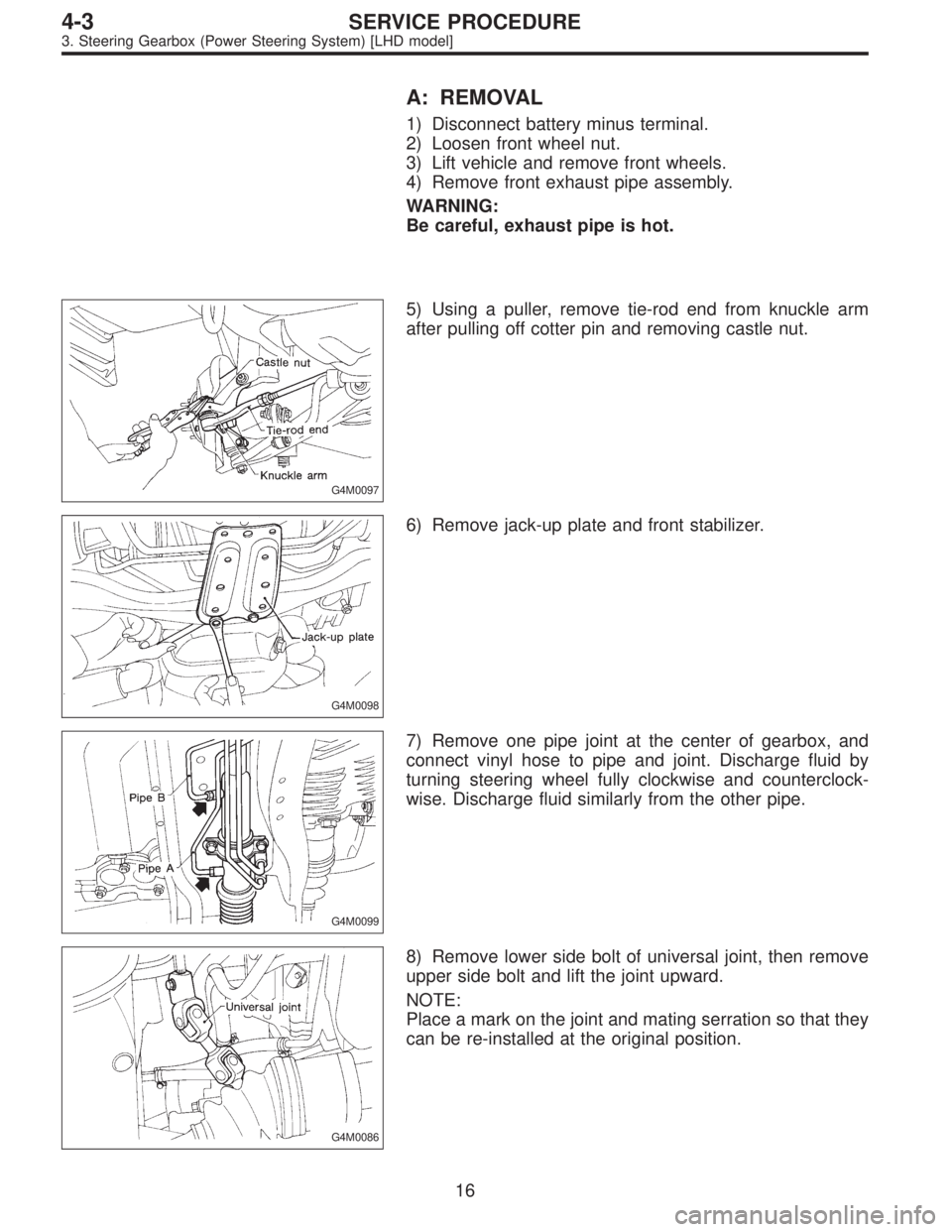 SUBARU LEGACY 1996  Service Repair Manual A: REMOVAL
1) Disconnect battery minus terminal.
2) Loosen front wheel nut.
3) Lift vehicle and remove front wheels.
4) Remove front exhaust pipe assembly.
WARNING:
Be careful, exhaust pipe is hot.
G4