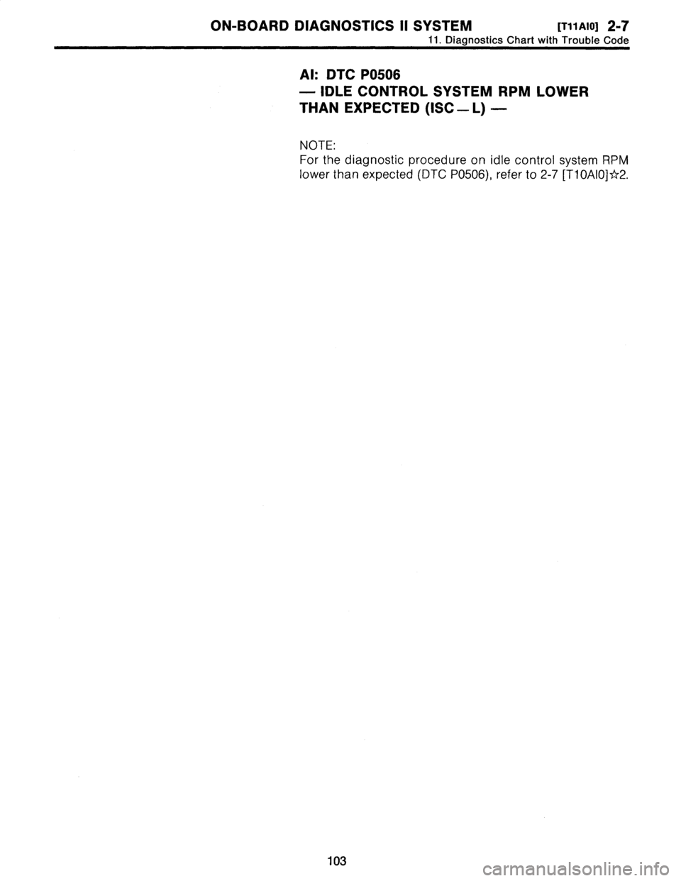 SUBARU LEGACY 1996  Service Repair Manual 
ON-BOARD
DIAGNOSTICS
11
SYSTEM
[T11A10]2-7

11
.
Diagnostics
Chart
with
Trouble
Code

AI
:
DTC
P0506

-
IDLE
CONTROL
SYSTEM
RPM
LOWER

THAN
EXPECTED
(ISC
-
L)
-

NOTE
:

For
the
diagnostic
procedure
