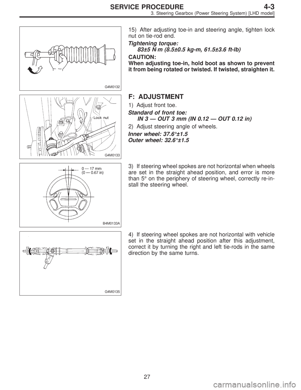 SUBARU LEGACY 1996  Service Repair Manual G4M0132
15) After adjusting toe-in and steering angle, tighten lock
nut on tie-rod end.
Tightening torque:
83±5 N⋅m (8.5±0.5 kg-m, 61.5±3.6 ft-lb)
CAUTION:
When adjusting toe-in, hold boot as sho