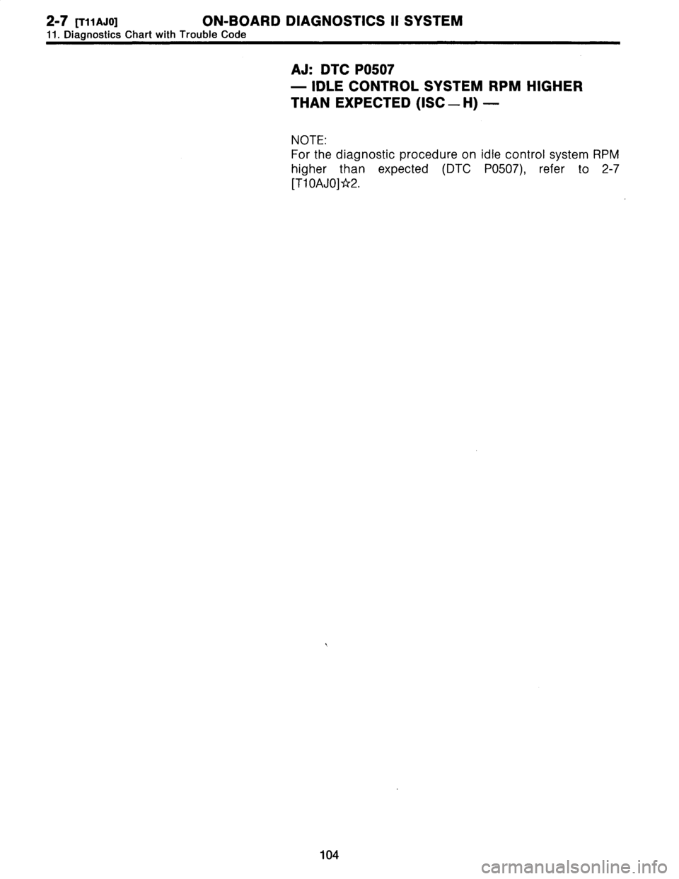 SUBARU LEGACY 1996  Service Repair Manual 
2-7
[T11AJ0]
ON-BOARD
DIAGNOSTICS
11
SYSTEM

11
.
Diagnostics
Chart
with
Trouble
Code

AJ
:
DTC
P0507

-
IDLE
CONTROL
SYSTEM
RPM
HIGHER

THAN
EXPECTED
(ISC
-
H)
-

NOTE
:

For
the
diagnostic
procedur