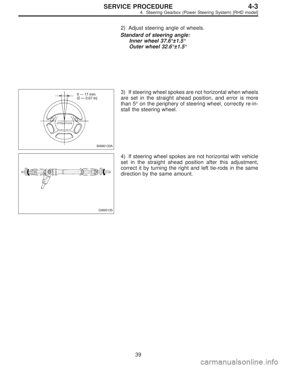 SUBARU LEGACY 1996  Service Repair Manual 2) Adjust steering angle of wheels.
Standard of steering angle:
Inner wheel 37.6°±1.5°
Outer wheel 32.6°±1.5°
B4M0133A
3) If steering wheel spokes are not horizontal when wheels
are set in the s