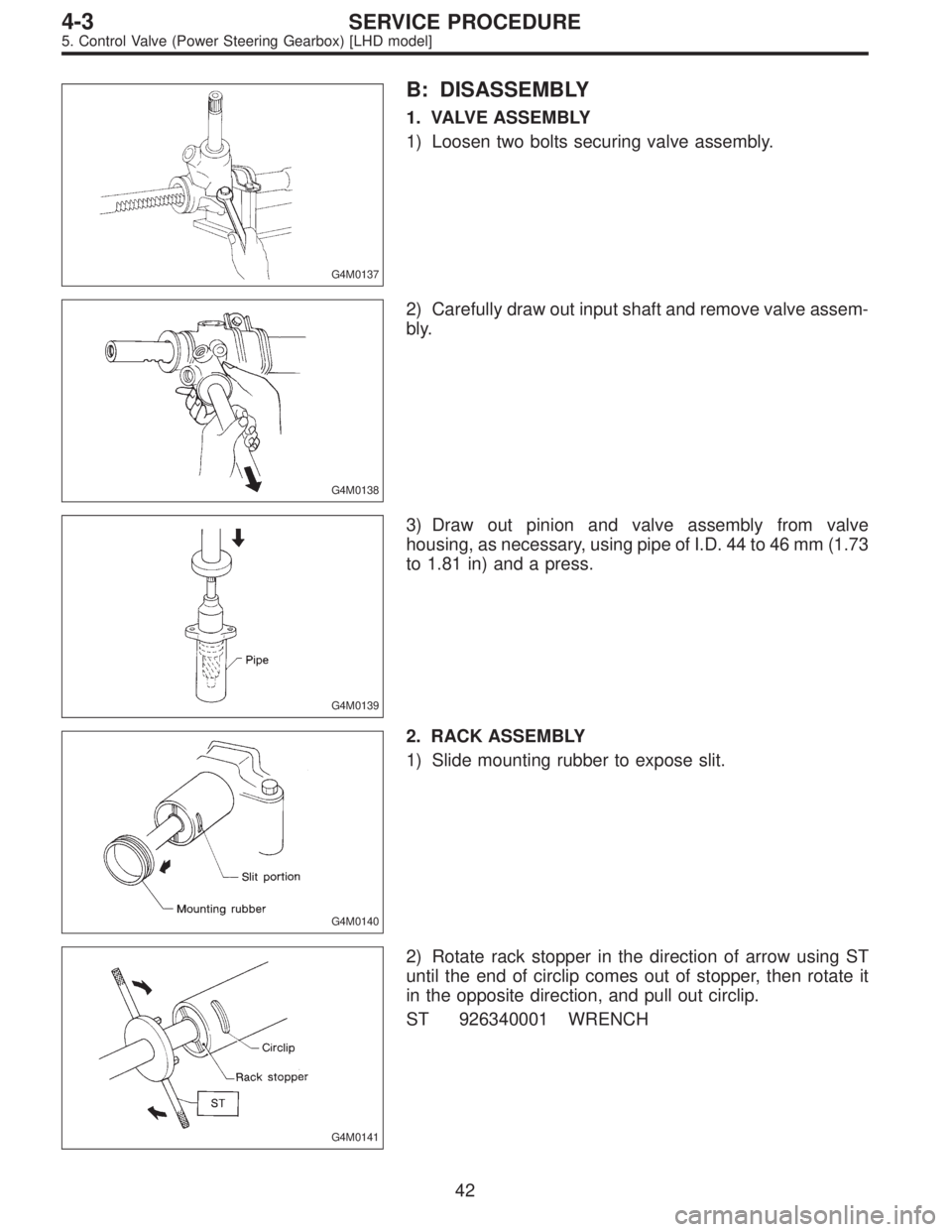 SUBARU LEGACY 1996  Service Repair Manual G4M0137
B: DISASSEMBLY
1. VALVE ASSEMBLY
1) Loosen two bolts securing valve assembly.
G4M0138
2) Carefully draw out input shaft and remove valve assem-
bly.
G4M0139
3) Draw out pinion and valve assemb