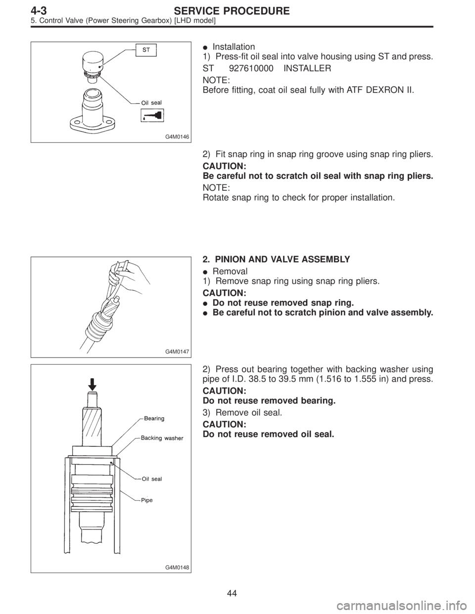 SUBARU LEGACY 1996  Service Repair Manual G4M0146
Installation
1) Press-fit oil seal into valve housing using ST and press.
ST 927610000 INSTALLER
NOTE:
Before fitting, coat oil seal fully with ATF DEXRON II.
2) Fit snap ring in snap ring gr