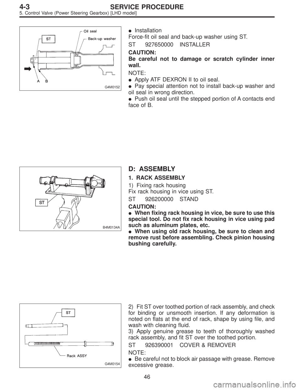 SUBARU LEGACY 1996 Service Repair Manual G4M0152
Installation
Force-fit oil seal and back-up washer using ST.
ST 927650000 INSTALLER
CAUTION:
Be careful not to damage or scratch cylinder inner
wall.
NOTE:
Apply ATF DEXRON II to oil seal.
SUBARU LEGACY 1996 Service Repair Manual G4M0152
Installation
Force-fit oil seal and back-up washer using ST.
ST 927650000 INSTALLER
CAUTION:
Be careful not to damage or scratch cylinder inner
wall.
NOTE:
Apply ATF DEXRON II to oil seal.

