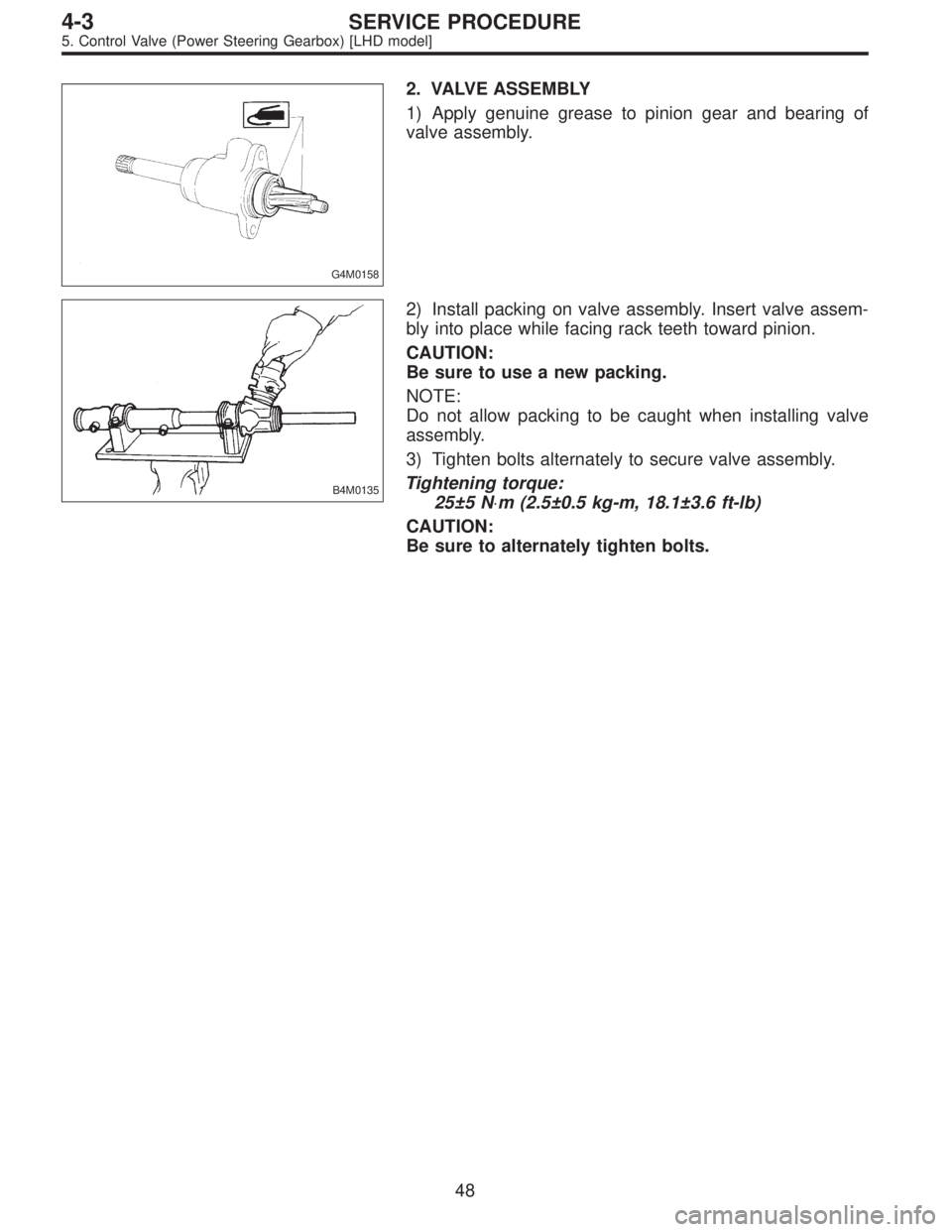 SUBARU LEGACY 1996  Service Repair Manual G4M0158
2. VALVE ASSEMBLY
1) Apply genuine grease to pinion gear and bearing of
valve assembly.
B4M0135
2) Install packing on valve assembly. Insert valve assem-
bly into place while facing rack teeth