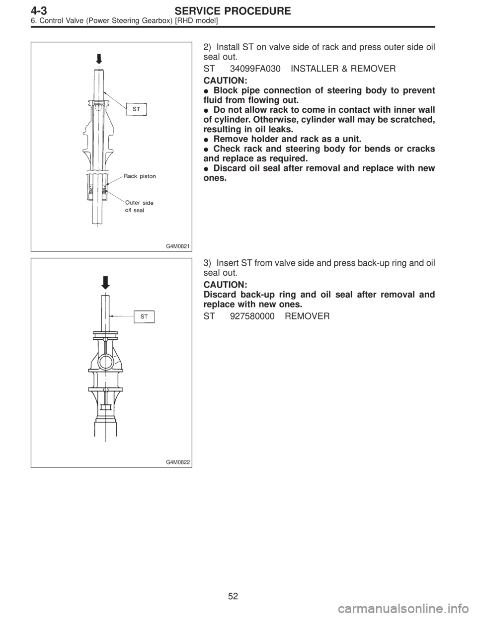SUBARU LEGACY 1996  Service Repair Manual G4M0821
2) Install ST on valve side of rack and press outer side oil
seal out.
ST 34099FA030 INSTALLER & REMOVER
CAUTION:
Block pipe connection of steering body to prevent
fluid from flowing out.
Do