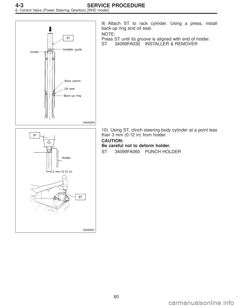 SUBARU LEGACY 1996  Service Repair Manual G4M0850
9) Attach ST to rack cylinder. Using a press, install
back-up ring and oil seal.
NOTE:
Press ST until its groove is aligned with end of holder.
ST 34099FA030 INSTALLER & REMOVER
G4M0967
10) Us