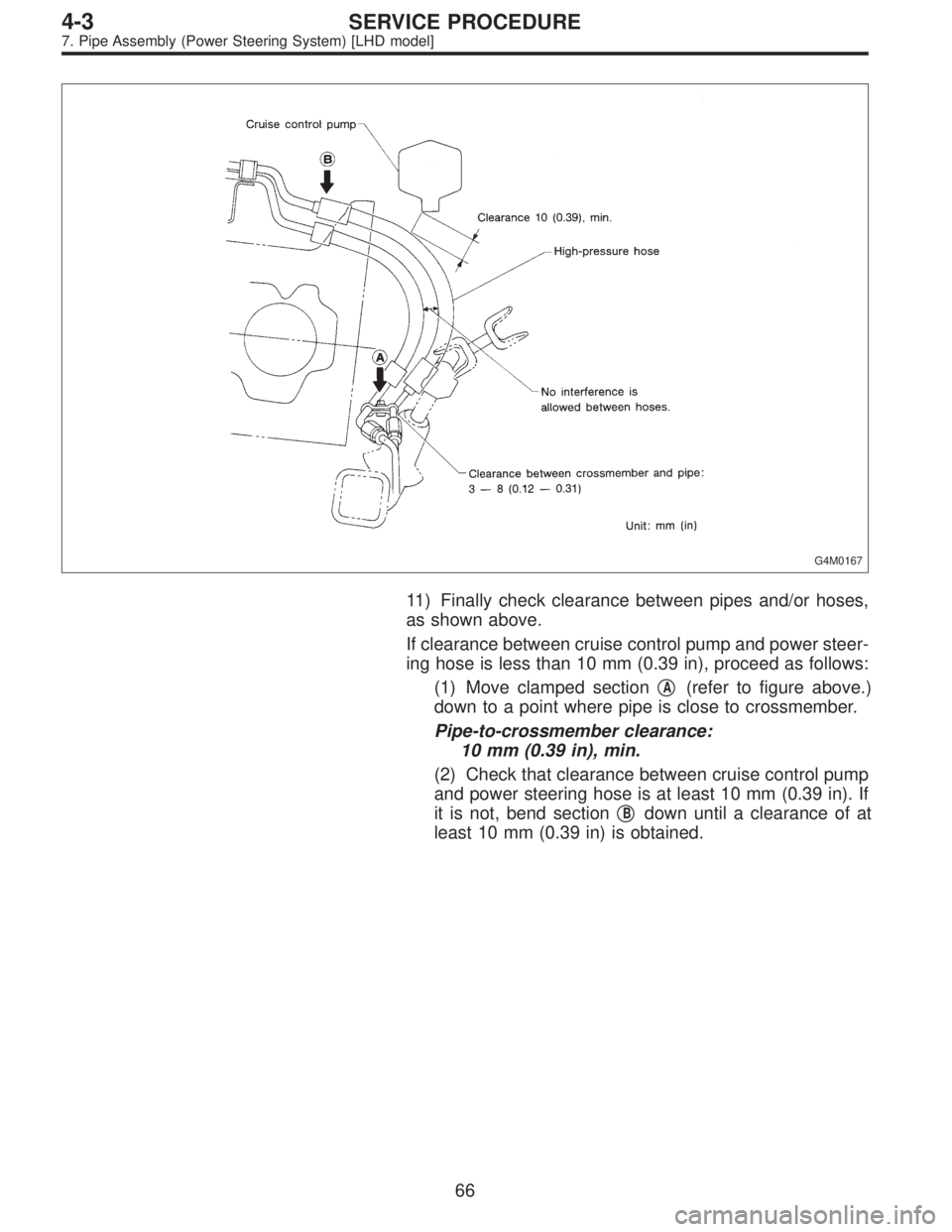 SUBARU LEGACY 1996  Service Repair Manual G4M0167
11) Finally check clearance between pipes and/or hoses,
as shown above.
If clearance between cruise control pump and power steer-
ing hose is less than 10 mm (0.39 in), proceed as follows:
(1)