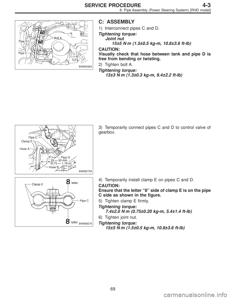 SUBARU LEGACY 1996  Service Repair Manual B4M0556A
C: ASSEMBLY
1) Interconnect pipes C and D.
Tightening torque:
Joint nut
15±5 N⋅m (1.5±0.5 kg-m, 10.8±3.6 ft-lb)
CAUTION:
Visually check that hose between tank and pipe D is
free from ben