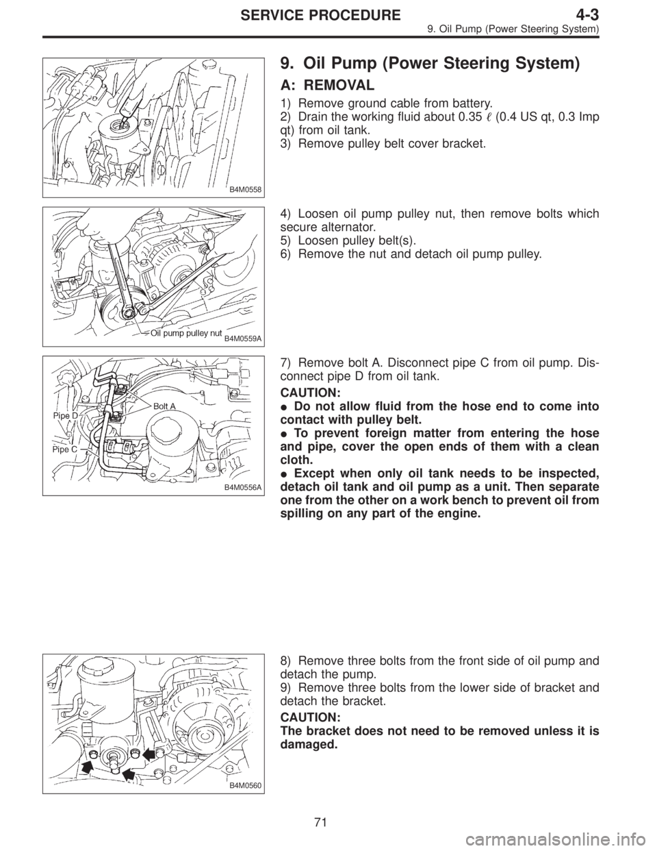 SUBARU LEGACY 1996 Service Repair Manual B4M0558
9. Oil Pump (Power Steering System)
A: REMOVAL
1) Remove ground cable from battery.
2) Drain the working fluid about 0.35(0.4 US qt, 0.3 Imp
qt) from oil tank.
3) Remove pulley belt cover bra SUBARU LEGACY 1996 Service Repair Manual B4M0558
9. Oil Pump (Power Steering System)
A: REMOVAL
1) Remove ground cable from battery.
2) Drain the working fluid about 0.35(0.4 US qt, 0.3 Imp
qt) from oil tank.
3) Remove pulley belt cover bra