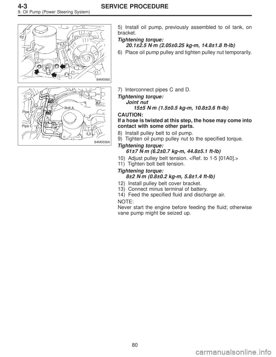 SUBARU LEGACY 1996  Service Repair Manual B4M0560
5) Install oil pump, previously assembled to oil tank, on
bracket.
Tightening torque:
20.1±2.5 N⋅m (2.05±0.25 kg-m, 14.8±1.8 ft-lb)
6) Place oil pump pulley and tighten pulley nut tempora