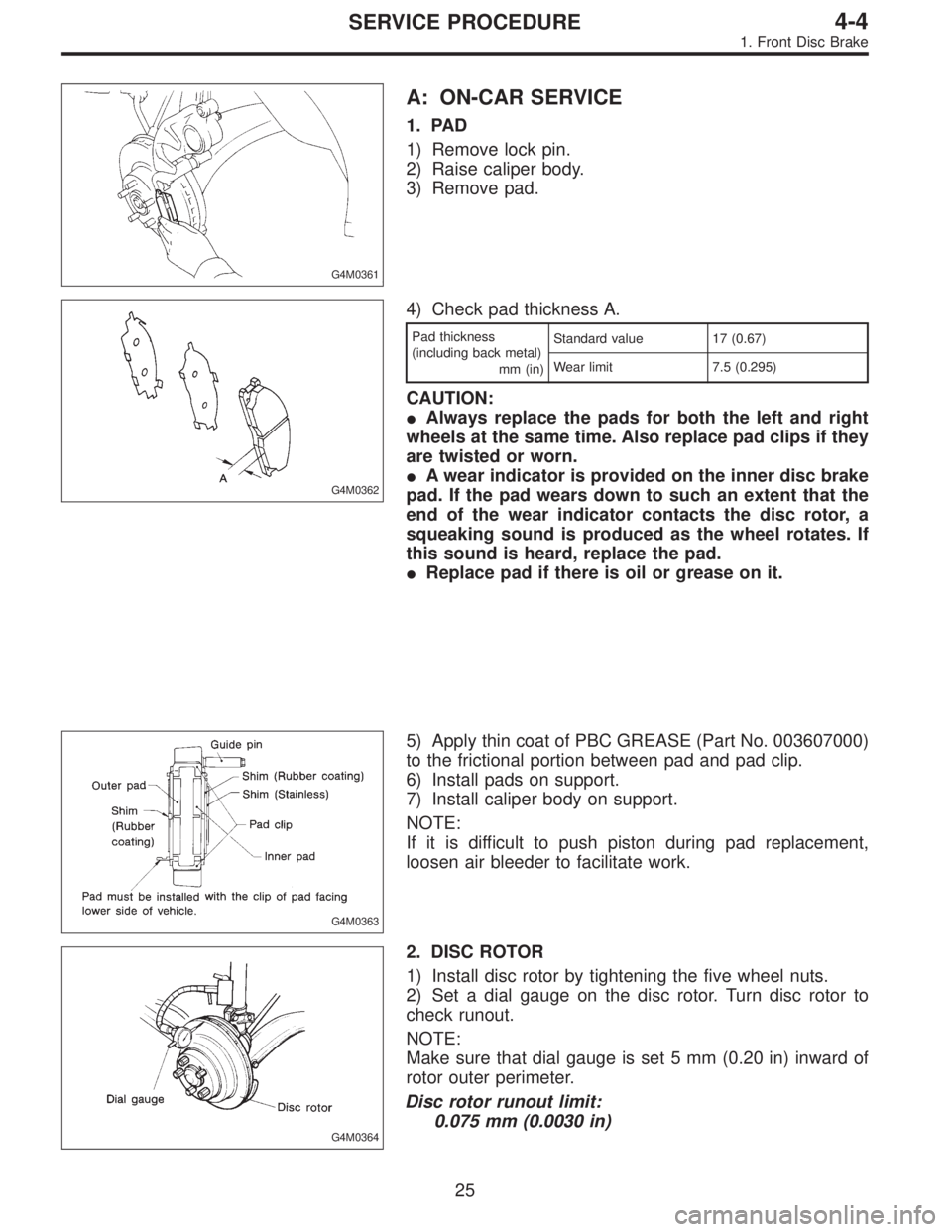 SUBARU LEGACY 1996  Service Repair Manual G4M0361
A: ON-CAR SERVICE
1. PAD
1) Remove lock pin.
2) Raise caliper body.
3) Remove pad.
G4M0362
4) Check pad thickness A.
Pad thickness
(including back metal)
mm (in)Standard value 17 (0.67)
Wear l