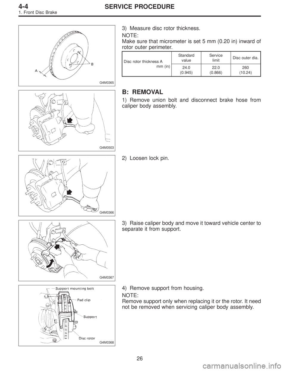 SUBARU LEGACY 1996  Service Repair Manual G4M0365
3) Measure disc rotor thickness.
NOTE:
Make sure that micrometer is set 5 mm (0.20 in) inward of
rotor outer perimeter.
Disc rotor thickness A
mm (in)Standard
valueService
limitDisc outer dia.