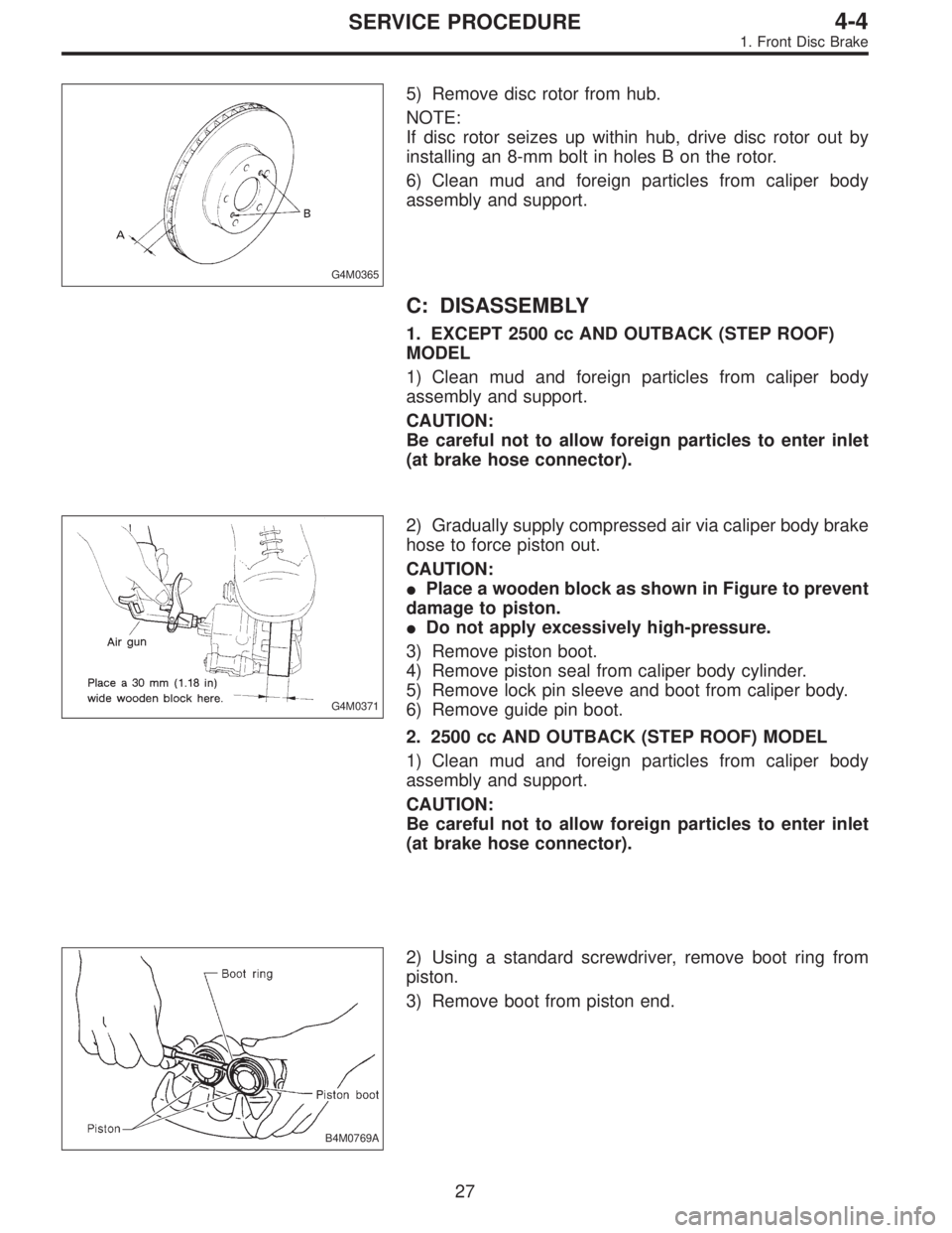 SUBARU LEGACY 1996  Service Repair Manual G4M0365
5) Remove disc rotor from hub.
NOTE:
If disc rotor seizes up within hub, drive disc rotor out by
installing an 8-mm bolt in holes B on the rotor.
6) Clean mud and foreign particles from calipe