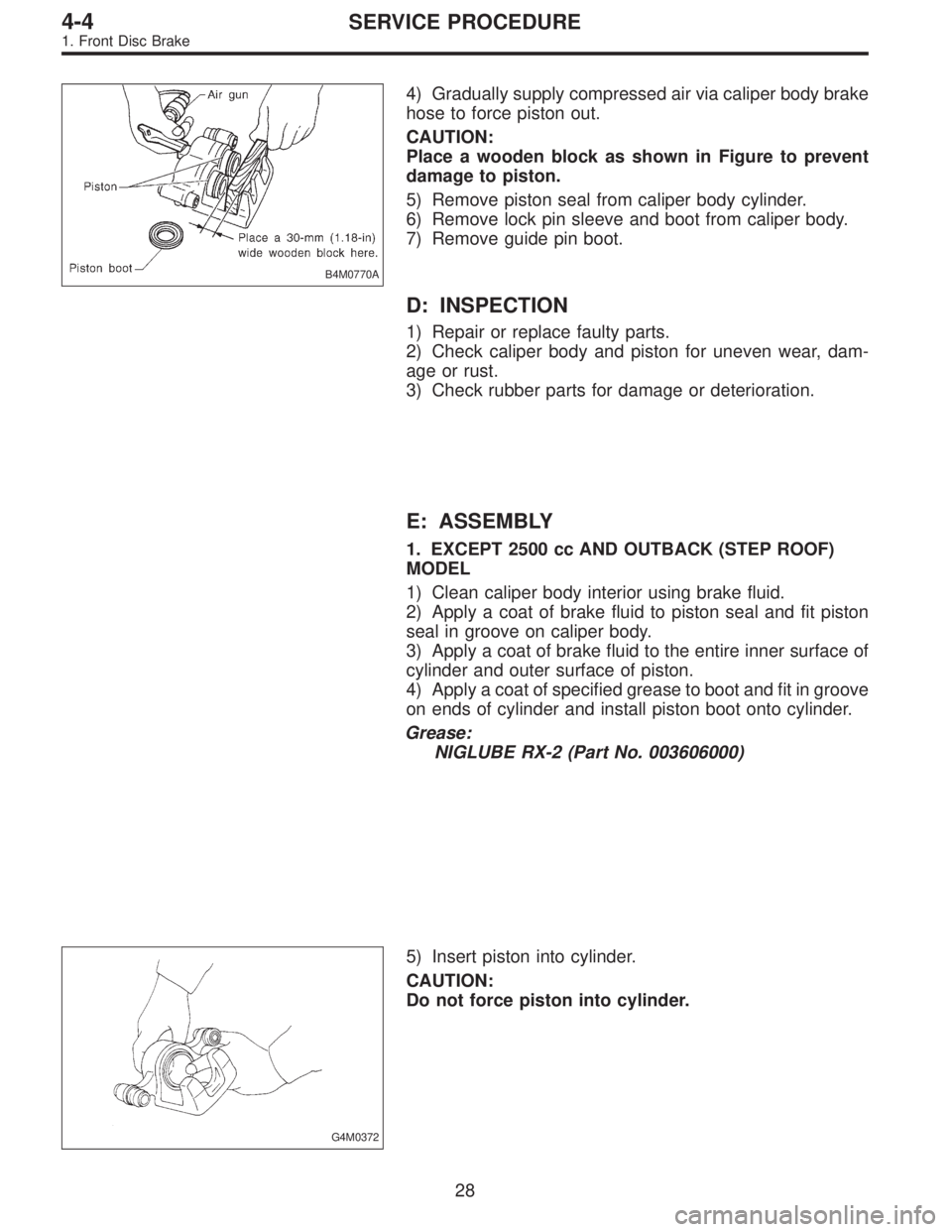 SUBARU LEGACY 1996  Service Repair Manual B4M0770A
4) Gradually supply compressed air via caliper body brake
hose to force piston out.
CAUTION:
Place a wooden block as shown in Figure to prevent
damage to piston.
5) Remove piston seal from ca