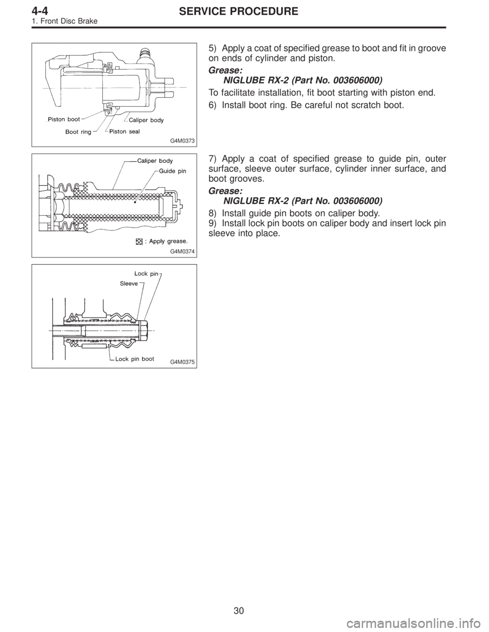 SUBARU LEGACY 1996  Service Repair Manual G4M0373
5) Apply a coat of specified grease to boot and fit in groove
on ends of cylinder and piston.
Grease:
NIGLUBE RX-2 (Part No. 003606000)
To facilitate installation, fit boot starting with pisto