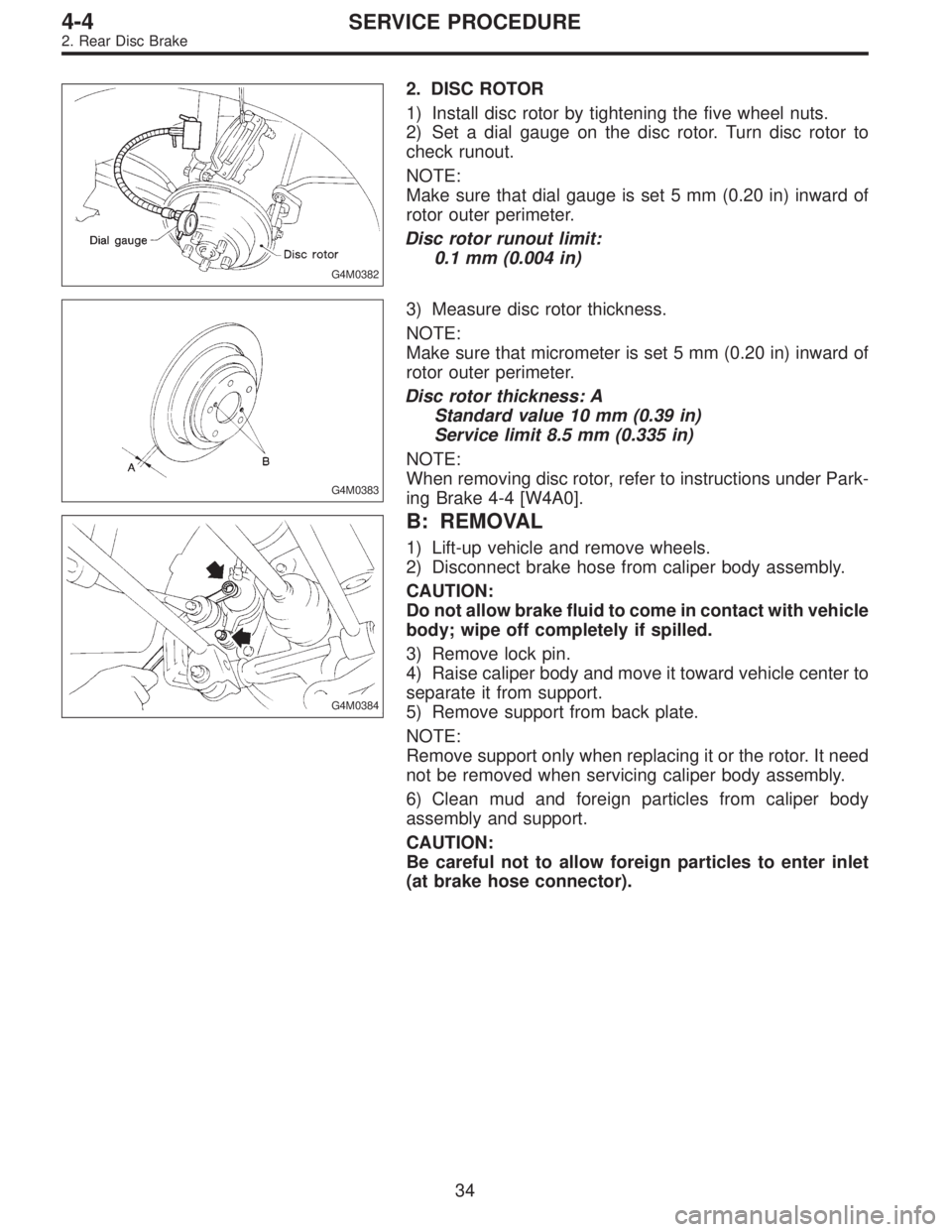 SUBARU LEGACY 1996  Service Repair Manual G4M0382
2. DISC ROTOR
1) Install disc rotor by tightening the five wheel nuts.
2) Set a dial gauge on the disc rotor. Turn disc rotor to
check runout.
NOTE:
Make sure that dial gauge is set 5 mm (0.20