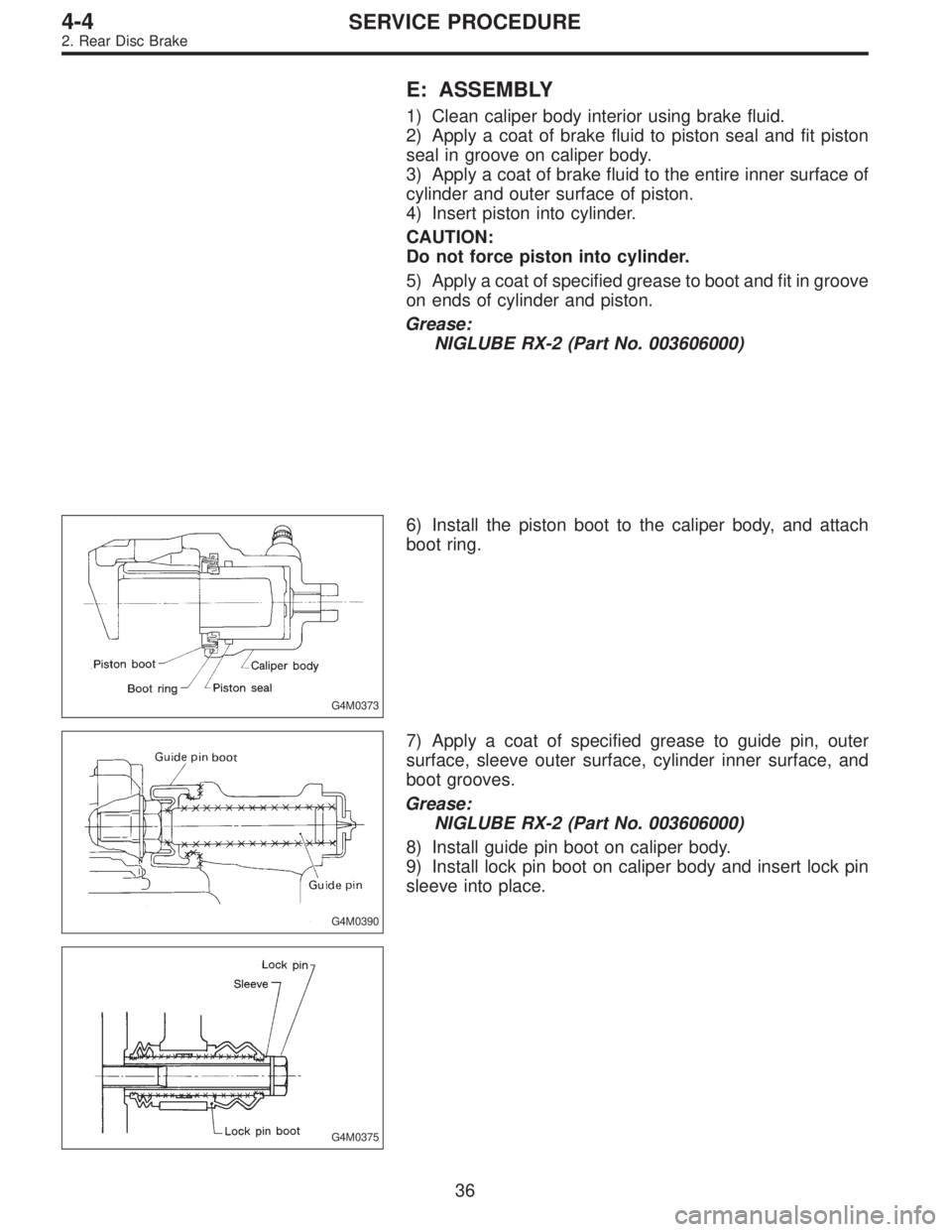 SUBARU LEGACY 1996  Service Repair Manual E: ASSEMBLY
1) Clean caliper body interior using brake fluid.
2) Apply a coat of brake fluid to piston seal and fit piston
seal in groove on caliper body.
3) Apply a coat of brake fluid to the entire 