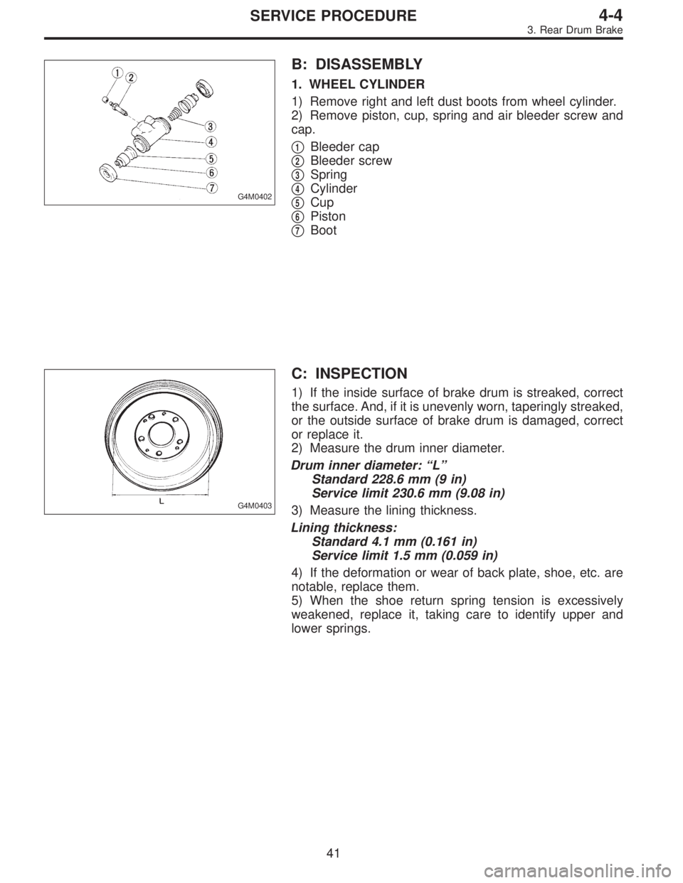 SUBARU LEGACY 1996  Service Repair Manual G4M0402
B: DISASSEMBLY
1. WHEEL CYLINDER
1) Remove right and left dust boots from wheel cylinder.
2) Remove piston, cup, spring and air bleeder screw and
cap.

1Bleeder cap

2Bleeder screw

3Spring