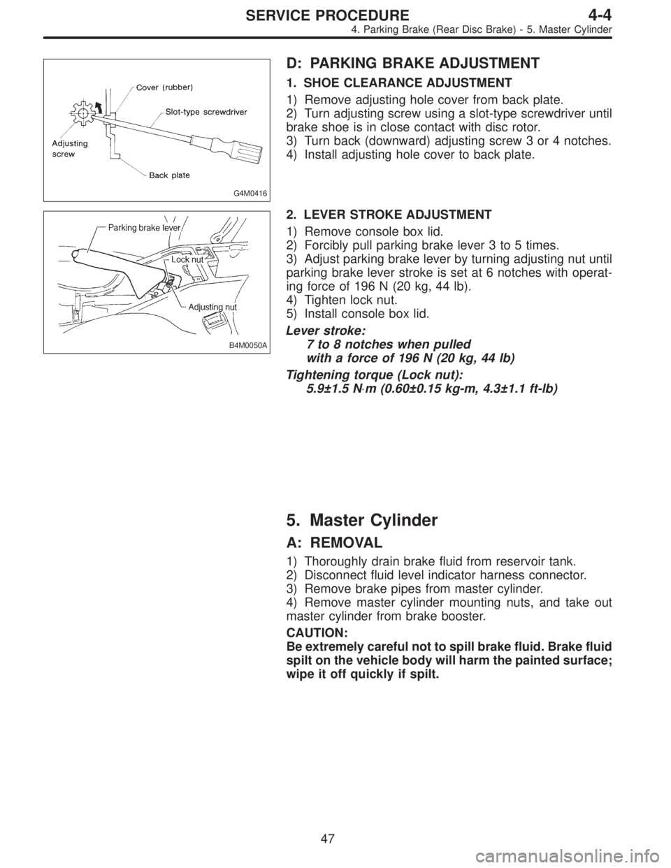 SUBARU LEGACY 1996  Service Repair Manual G4M0416
D: PARKING BRAKE ADJUSTMENT
1. SHOE CLEARANCE ADJUSTMENT
1) Remove adjusting hole cover from back plate.
2) Turn adjusting screw using a slot-type screwdriver until
brake shoe is in close cont